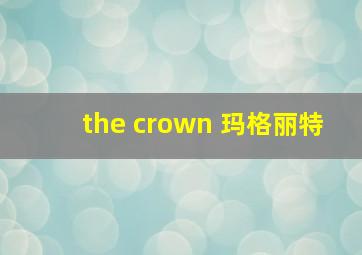 the crown 玛格丽特